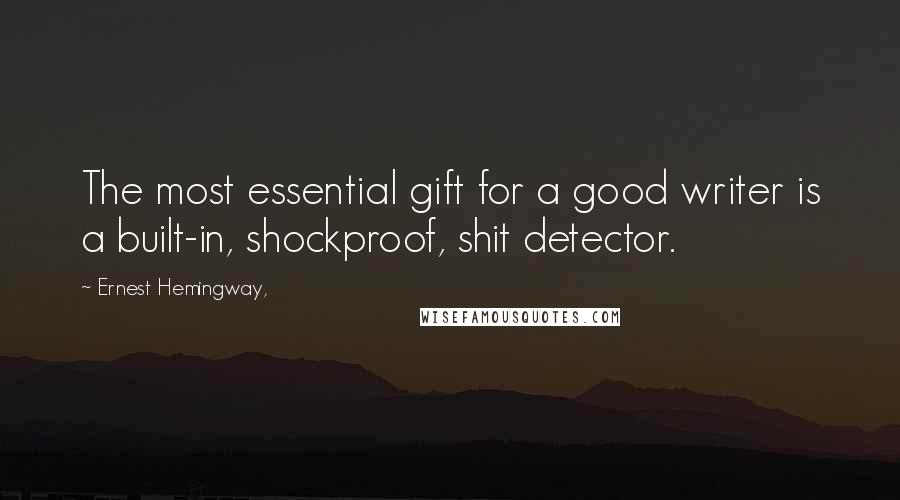 Ernest Hemingway, Quotes: The most essential gift for a good writer is a built-in, shockproof, shit detector.