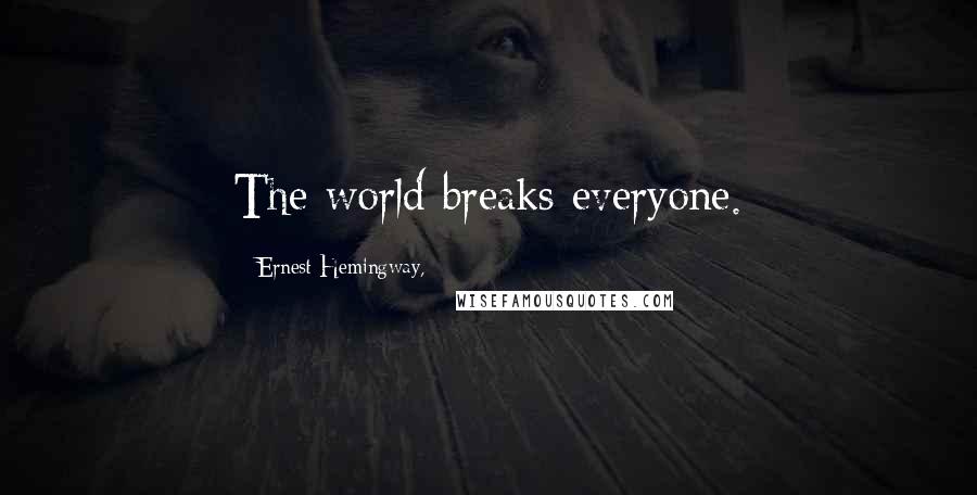 Ernest Hemingway, Quotes: The world breaks everyone.