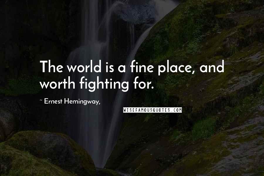 Ernest Hemingway, Quotes: The world is a fine place, and worth fighting for.