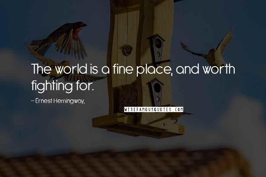 Ernest Hemingway, Quotes: The world is a fine place, and worth fighting for.