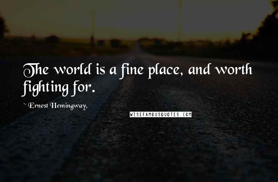 Ernest Hemingway, Quotes: The world is a fine place, and worth fighting for.