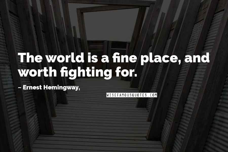 Ernest Hemingway, Quotes: The world is a fine place, and worth fighting for.