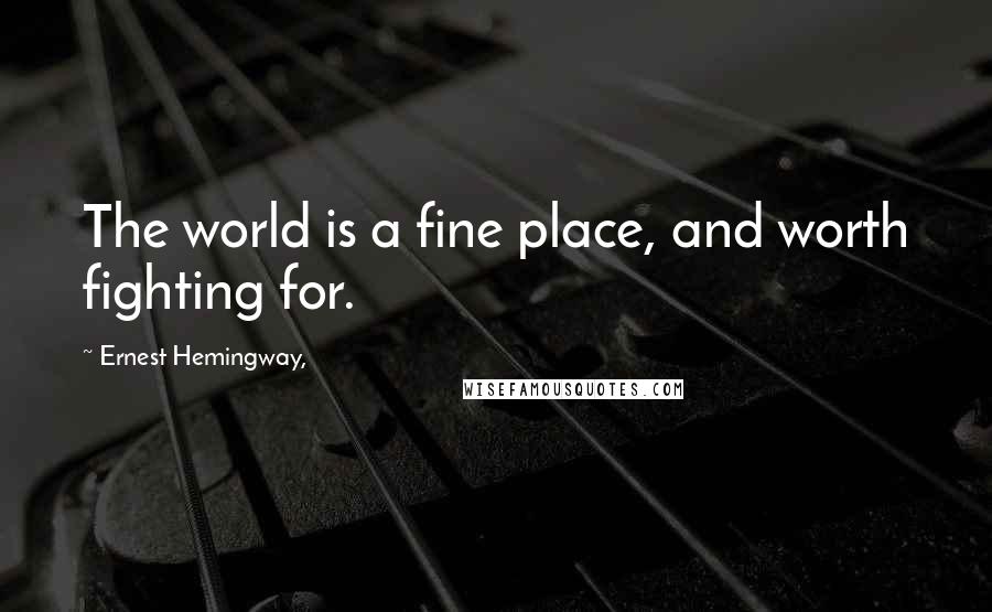 Ernest Hemingway, Quotes: The world is a fine place, and worth fighting for.
