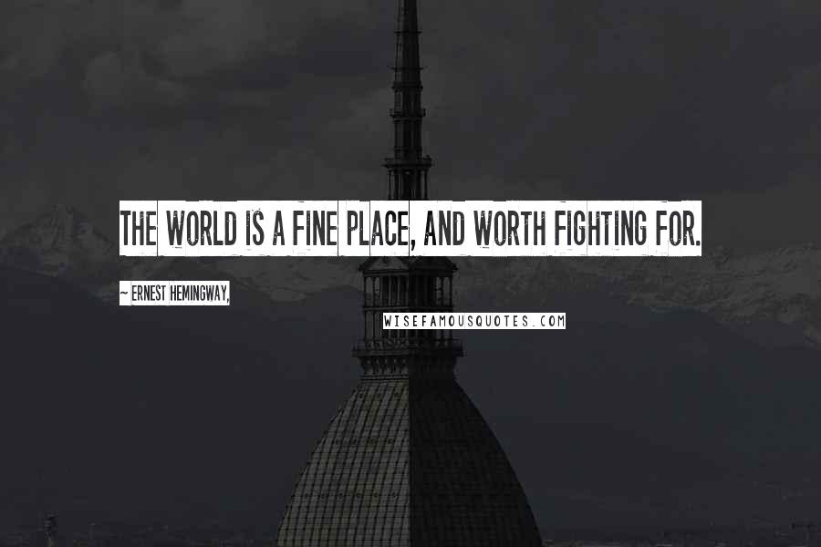 Ernest Hemingway, Quotes: The world is a fine place, and worth fighting for.
