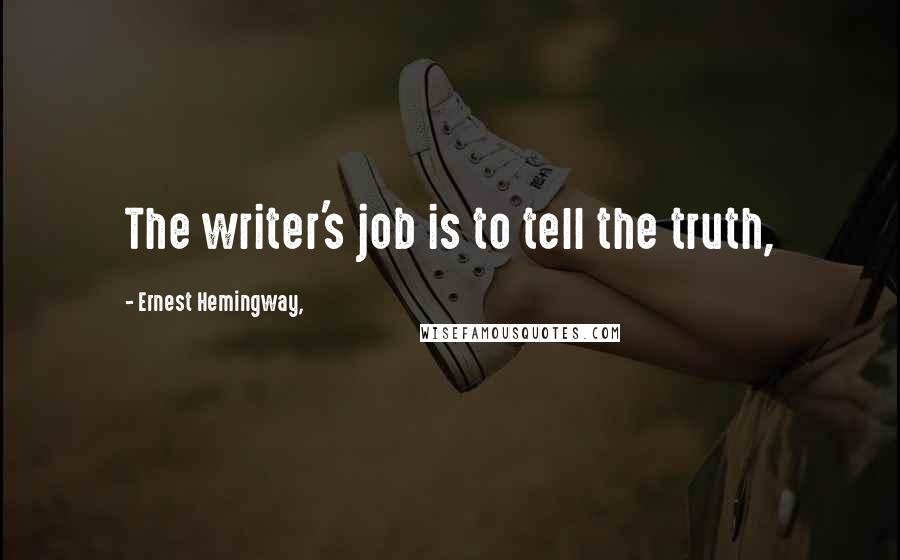 Ernest Hemingway, Quotes: The writer's job is to tell the truth,