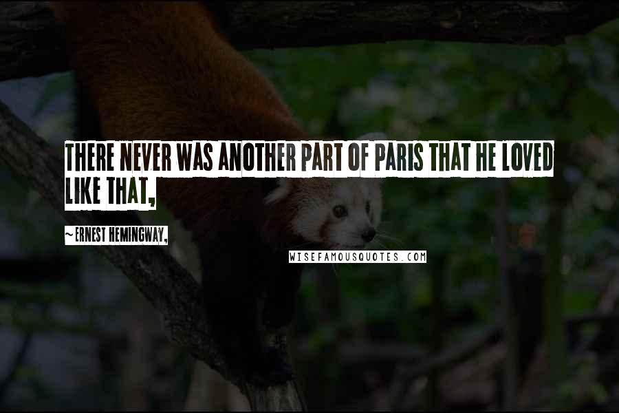 Ernest Hemingway, Quotes: There never was another part of Paris that he loved like that,