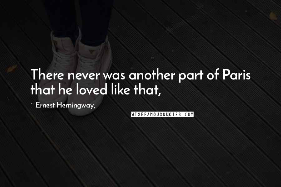 Ernest Hemingway, Quotes: There never was another part of Paris that he loved like that,