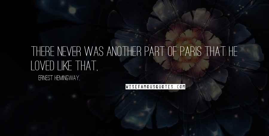 Ernest Hemingway, Quotes: There never was another part of Paris that he loved like that,