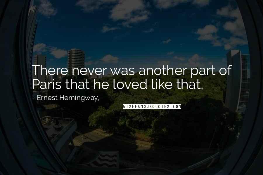 Ernest Hemingway, Quotes: There never was another part of Paris that he loved like that,