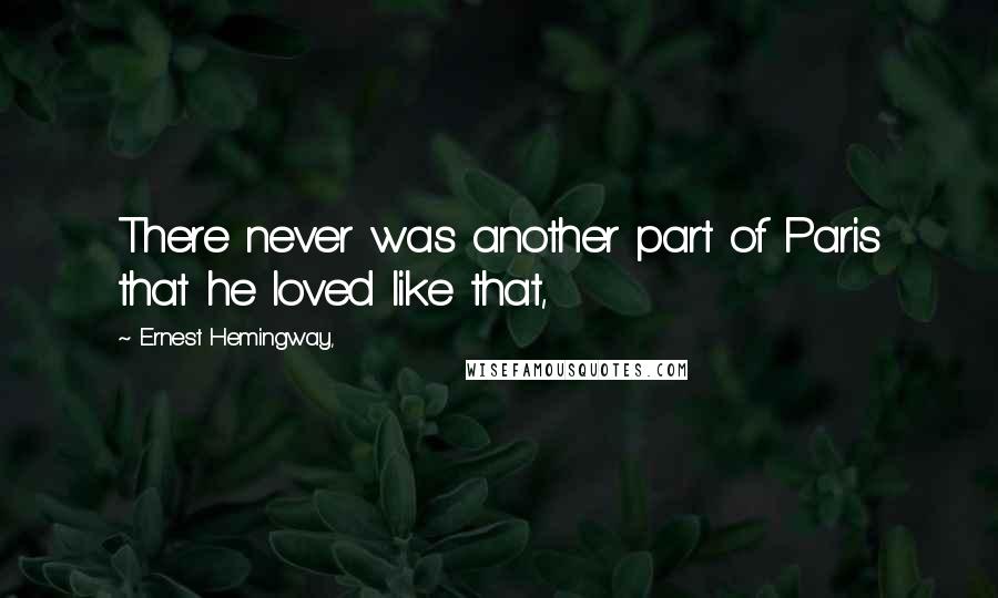 Ernest Hemingway, Quotes: There never was another part of Paris that he loved like that,