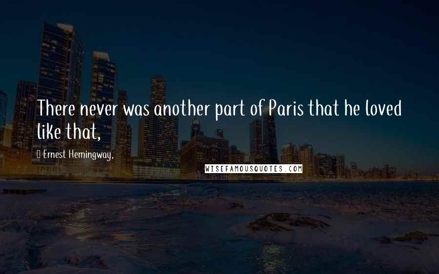 Ernest Hemingway, Quotes: There never was another part of Paris that he loved like that,