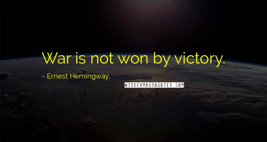 Ernest Hemingway, Quotes: War is not won by victory.