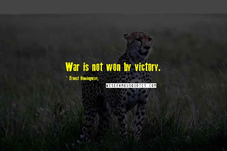 Ernest Hemingway, Quotes: War is not won by victory.