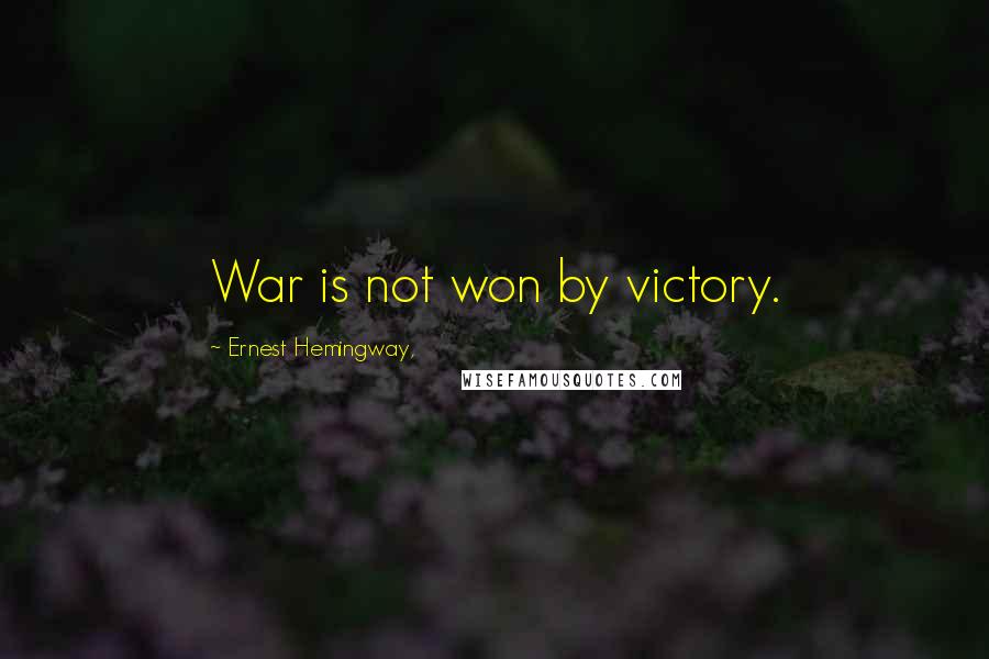 Ernest Hemingway, Quotes: War is not won by victory.