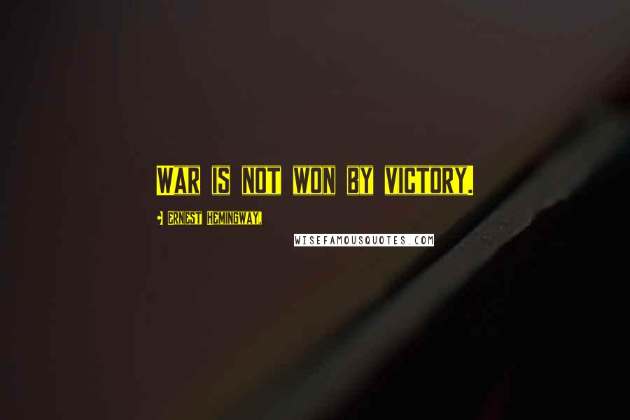 Ernest Hemingway, Quotes: War is not won by victory.
