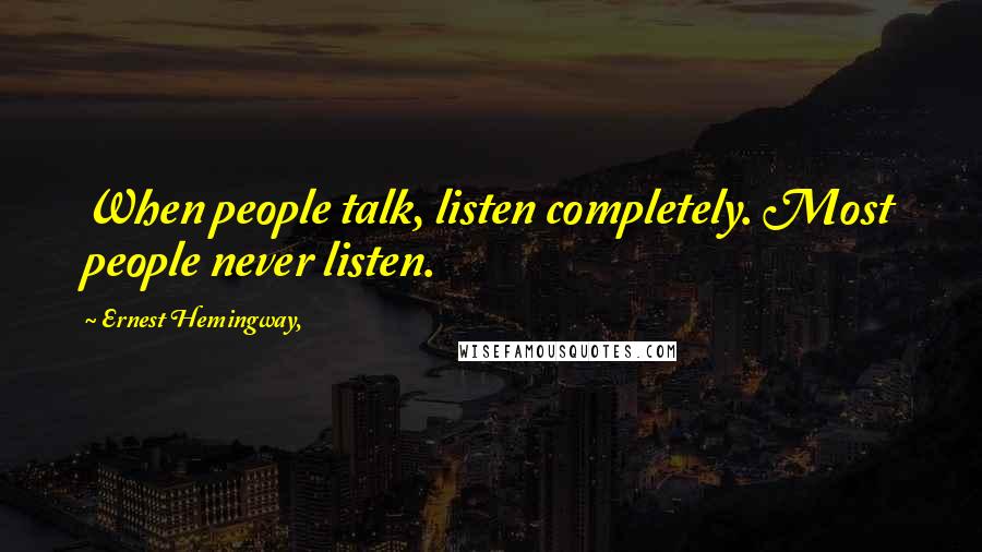 Ernest Hemingway, Quotes: When people talk, listen completely. Most people never listen.