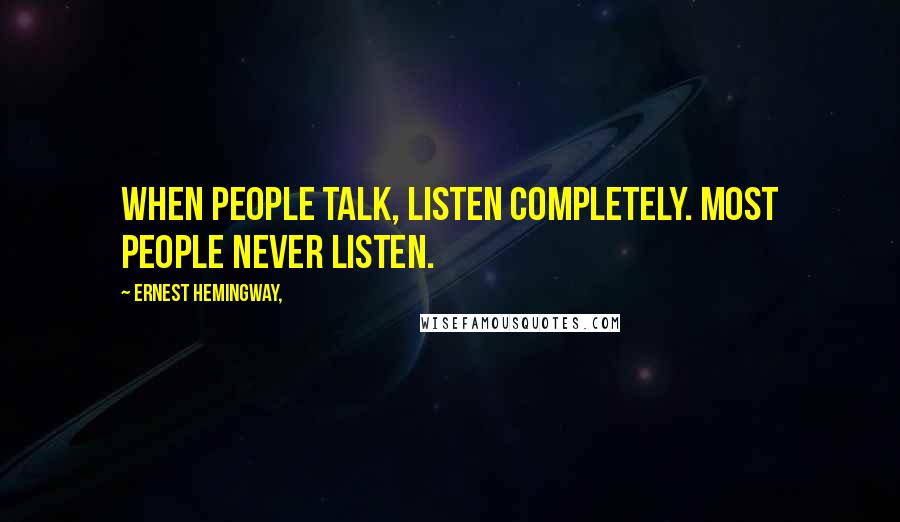 Ernest Hemingway, Quotes: When people talk, listen completely. Most people never listen.