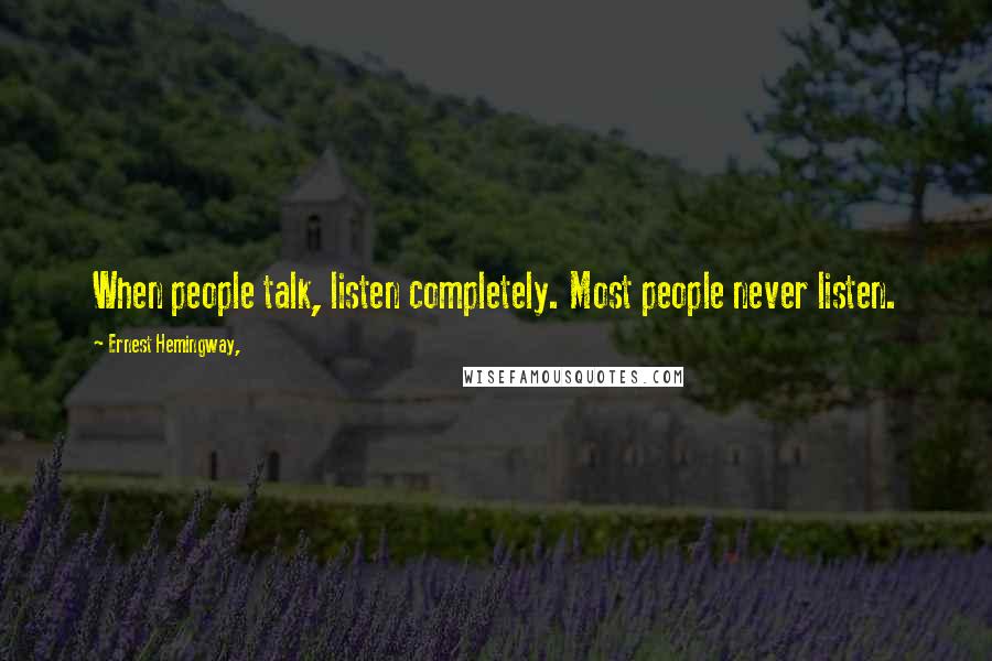 Ernest Hemingway, Quotes: When people talk, listen completely. Most people never listen.