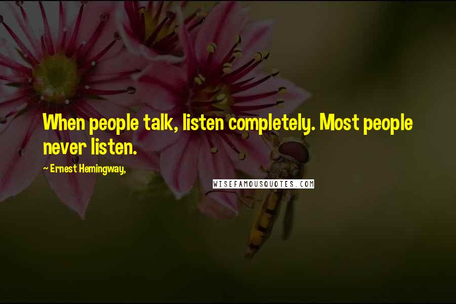 Ernest Hemingway, Quotes: When people talk, listen completely. Most people never listen.