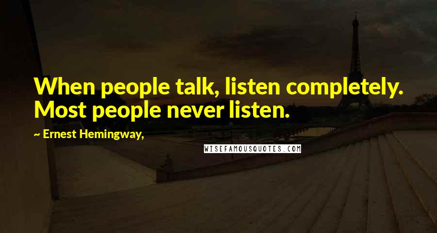 Ernest Hemingway, Quotes: When people talk, listen completely. Most people never listen.