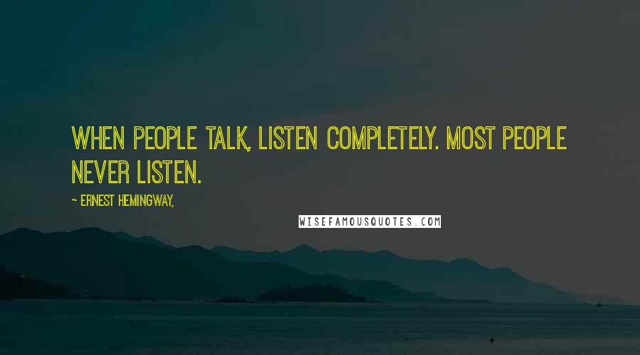 Ernest Hemingway, Quotes: When people talk, listen completely. Most people never listen.