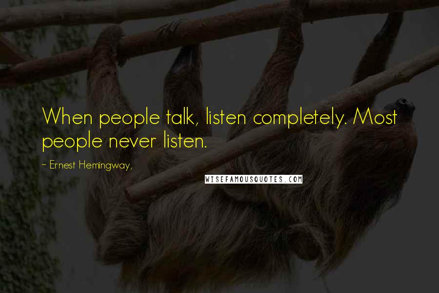 Ernest Hemingway, Quotes: When people talk, listen completely. Most people never listen.