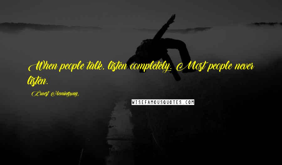 Ernest Hemingway, Quotes: When people talk, listen completely. Most people never listen.