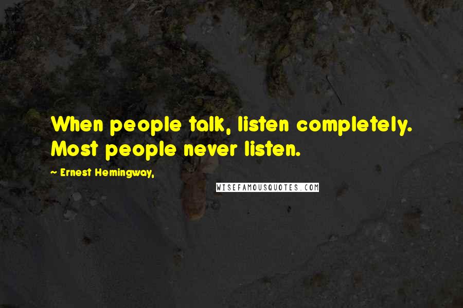 Ernest Hemingway, Quotes: When people talk, listen completely. Most people never listen.