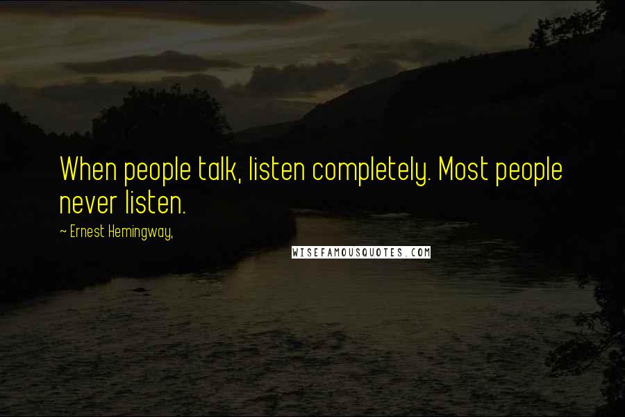 Ernest Hemingway, Quotes: When people talk, listen completely. Most people never listen.