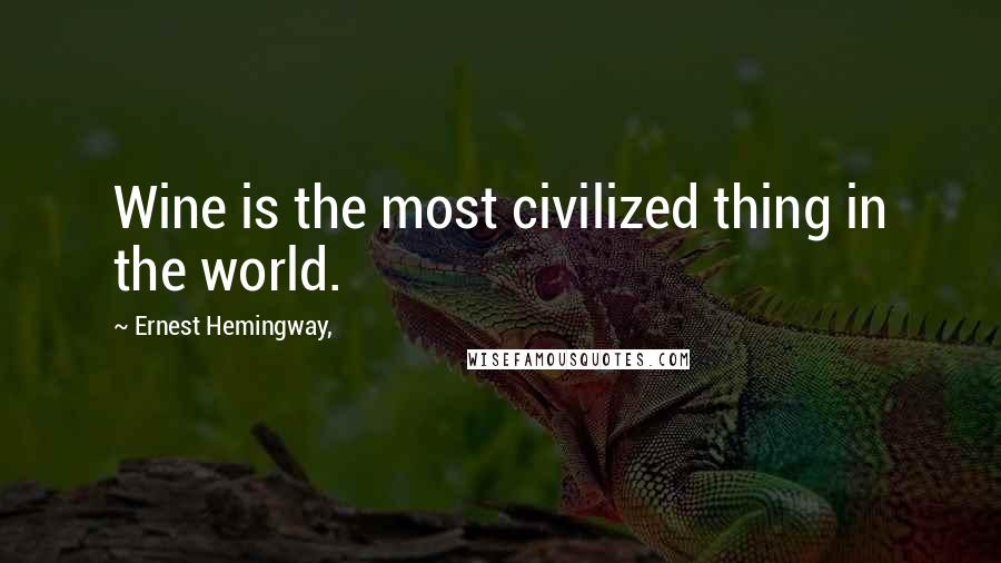 Ernest Hemingway, Quotes: Wine is the most civilized thing in the world.