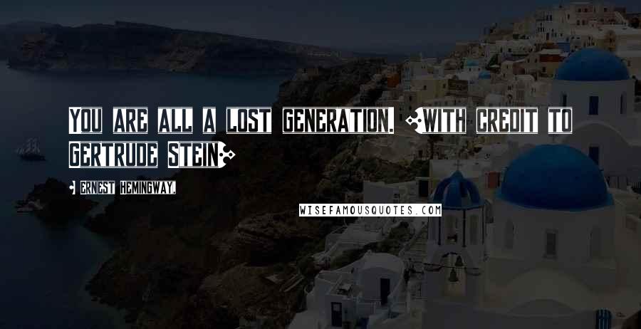 Ernest Hemingway, Quotes: You are all a lost generation. [with credit to Gertrude Stein]