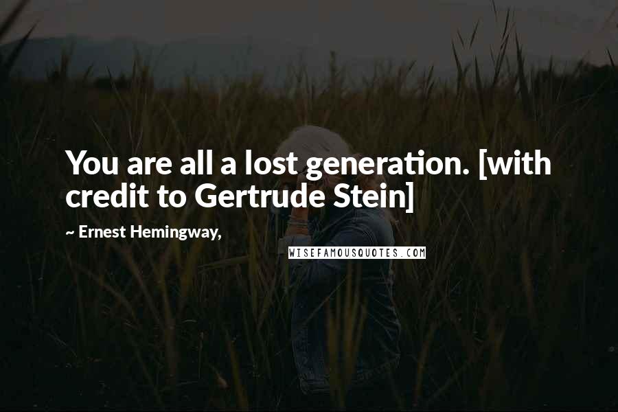 Ernest Hemingway, Quotes: You are all a lost generation. [with credit to Gertrude Stein]