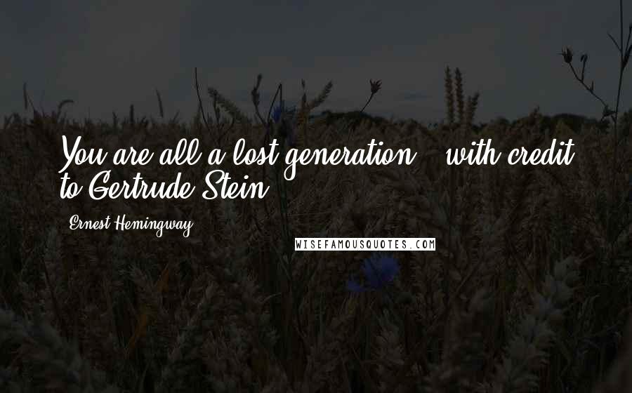 Ernest Hemingway, Quotes: You are all a lost generation. [with credit to Gertrude Stein]