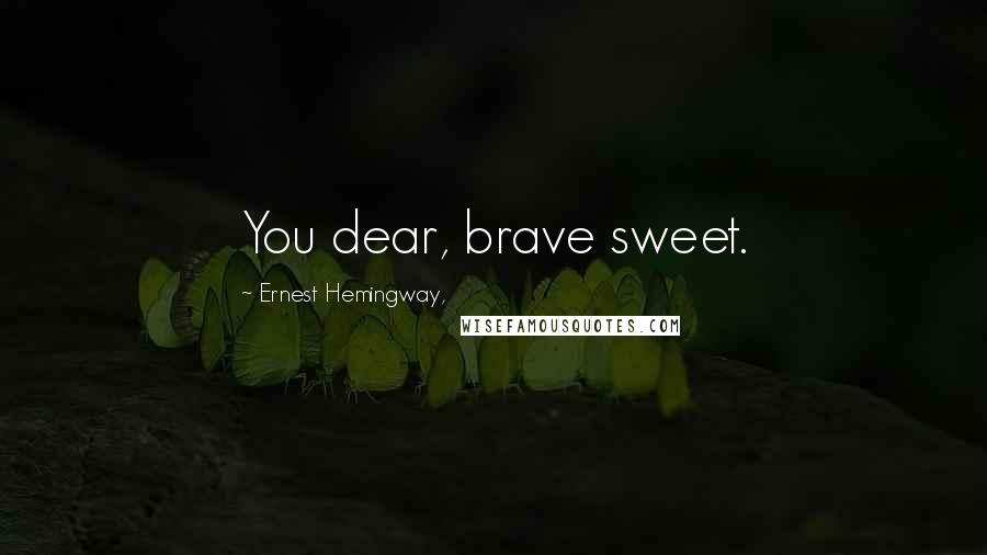 Ernest Hemingway, Quotes: You dear, brave sweet.