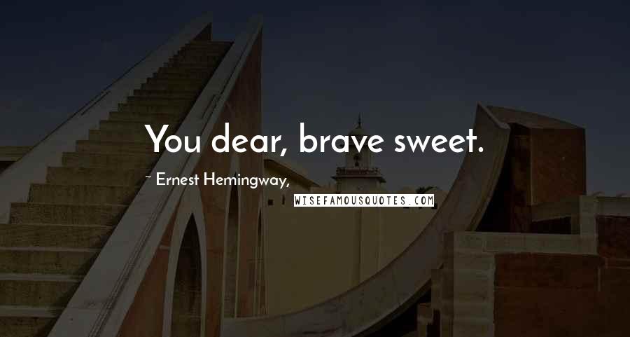 Ernest Hemingway, Quotes: You dear, brave sweet.