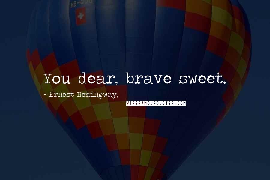 Ernest Hemingway, Quotes: You dear, brave sweet.