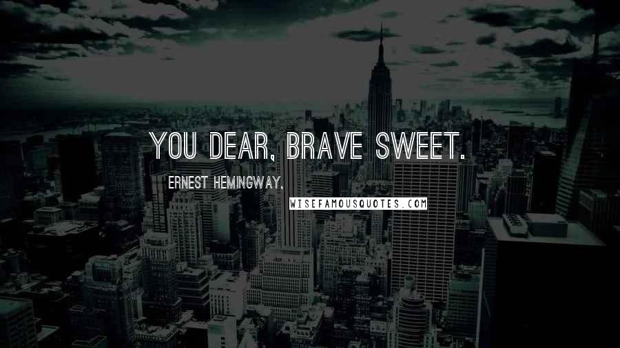 Ernest Hemingway, Quotes: You dear, brave sweet.