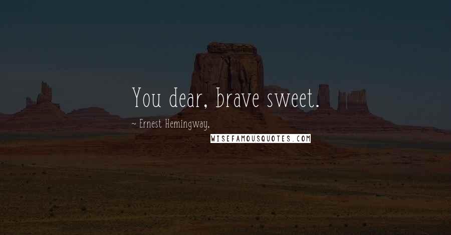 Ernest Hemingway, Quotes: You dear, brave sweet.