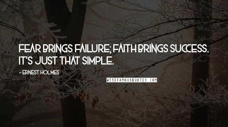 Ernest Holmes Quotes: Fear brings failure; faith brings success. It's just that simple.