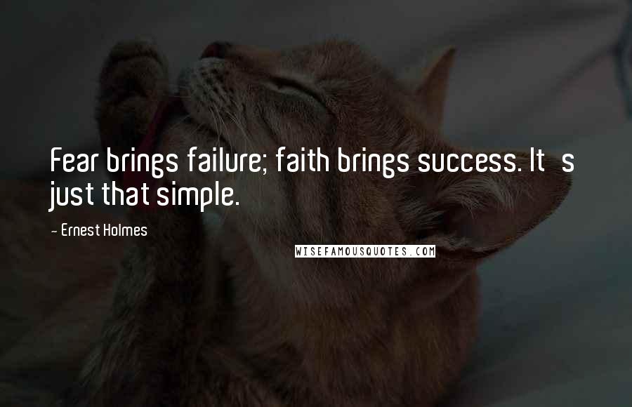 Ernest Holmes Quotes: Fear brings failure; faith brings success. It's just that simple.