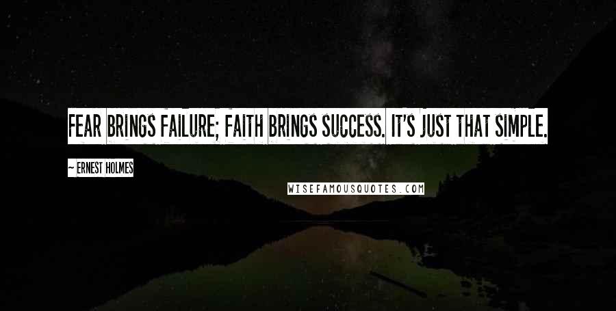 Ernest Holmes Quotes: Fear brings failure; faith brings success. It's just that simple.