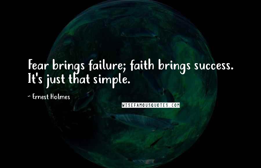 Ernest Holmes Quotes: Fear brings failure; faith brings success. It's just that simple.