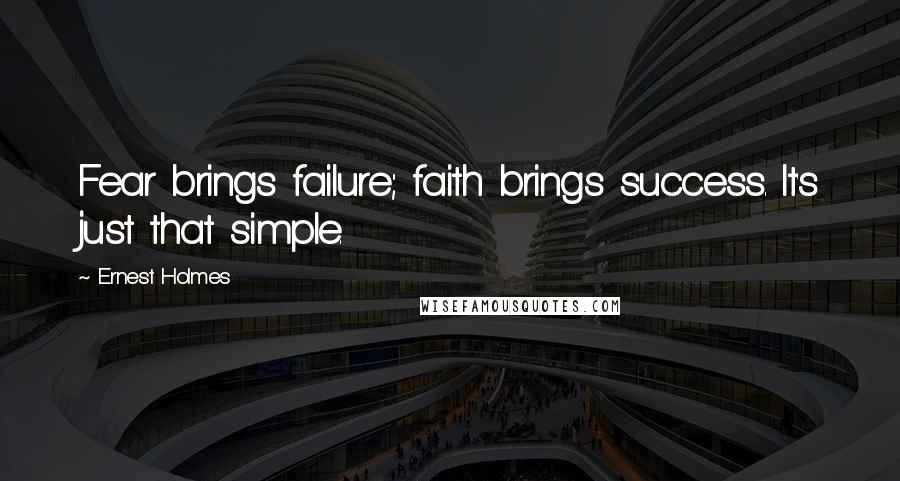 Ernest Holmes Quotes: Fear brings failure; faith brings success. It's just that simple.