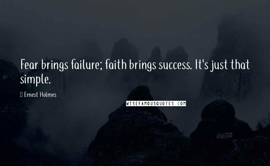 Ernest Holmes Quotes: Fear brings failure; faith brings success. It's just that simple.