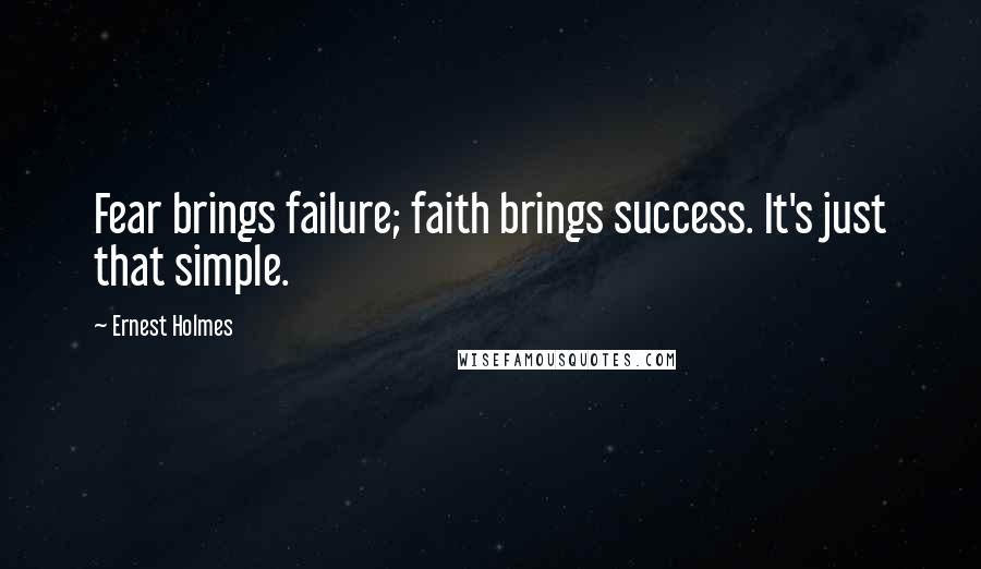 Ernest Holmes Quotes: Fear brings failure; faith brings success. It's just that simple.