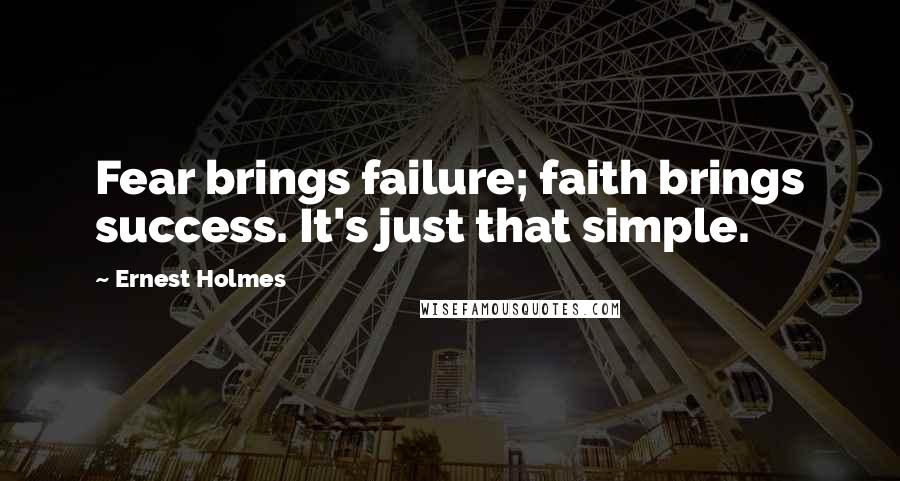 Ernest Holmes Quotes: Fear brings failure; faith brings success. It's just that simple.