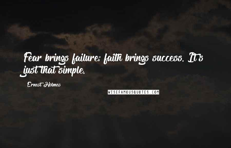Ernest Holmes Quotes: Fear brings failure; faith brings success. It's just that simple.