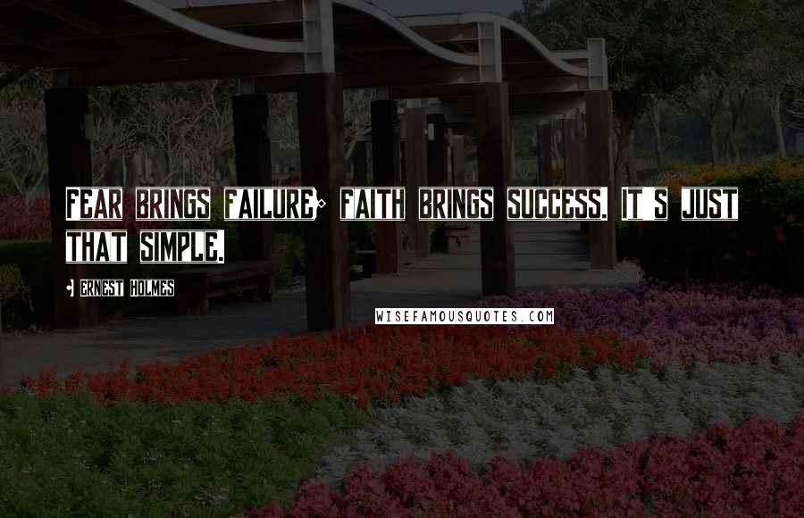 Ernest Holmes Quotes: Fear brings failure; faith brings success. It's just that simple.