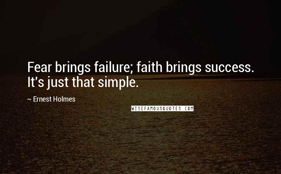 Ernest Holmes Quotes: Fear brings failure; faith brings success. It's just that simple.