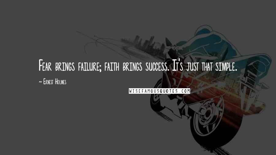 Ernest Holmes Quotes: Fear brings failure; faith brings success. It's just that simple.